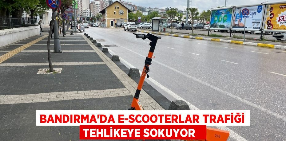 Bandırma’da e-scooterlar trafiği tehlikeye sokuyor  