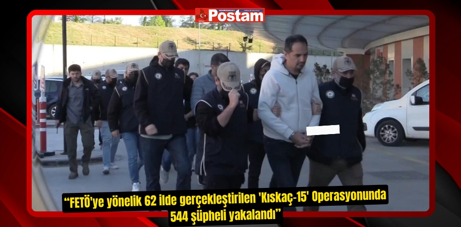Bakan Yerlikaya: “FETÖ'ye yönelik 62 ilde gerçekleştirilen 'Kıskaç-15' Operasyonunda 544 şüpheli yakalandı”