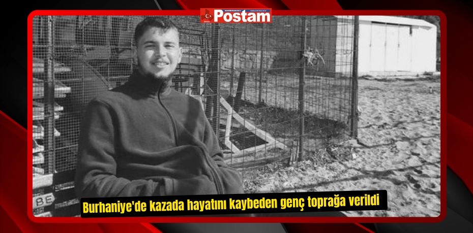 Burhaniye'de kazada hayatını kaybeden genç toprağa verildi  