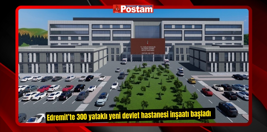 Edremit’te 300 yataklı yeni devlet hastanesi inşaatı başladı  