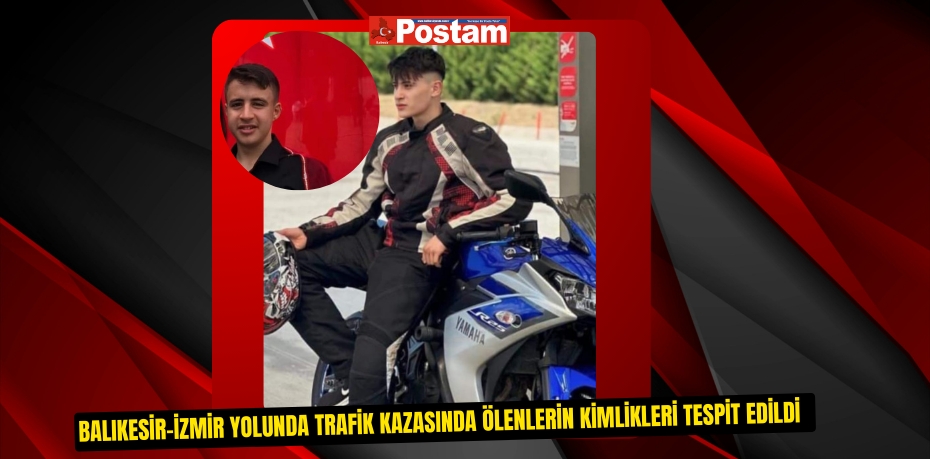 Balıkesir-İzmir yolunda trafik kazasında ölenlerin kimlikleri tespit edildi  