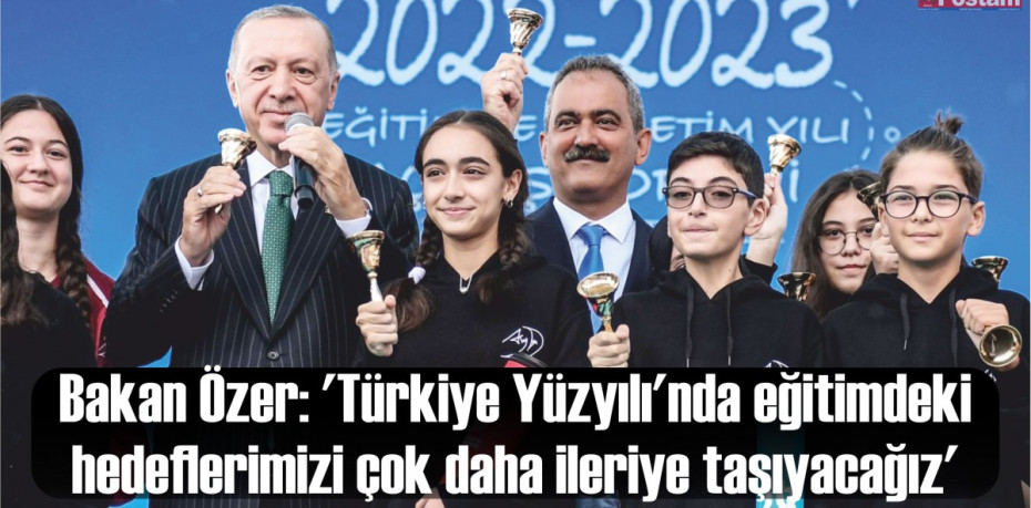 Bakan Özer: 'Türkiye Yüzyılı'nda eğitimdeki hedeflerimizi çok daha ileriye taşıyacağız'