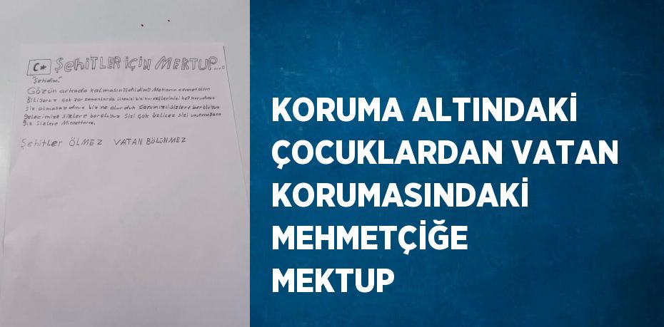 KORUMA ALTINDAKİ ÇOCUKLARDAN VATAN KORUMASINDAKİ MEHMETÇİĞE MEKTUP