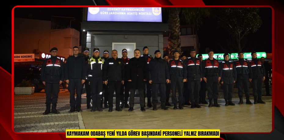 Kaymakam Odabaş yeni yılda görev başındaki personeli yalnız bırakmadı