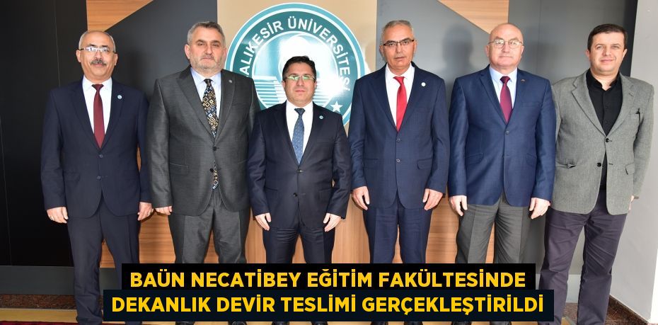 BAÜN Necatibey Eğitim Fakültesinde Dekanlık Devir Teslimi Gerçekleştirildi