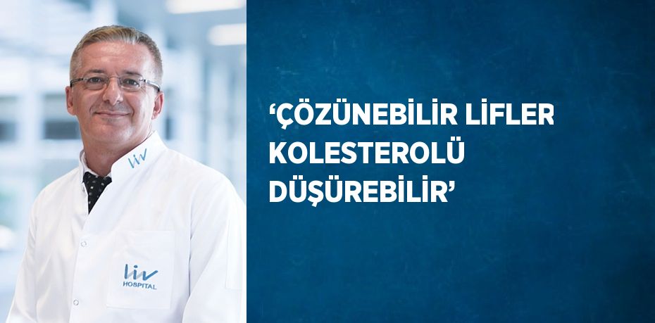 ‘ÇÖZÜNEBİLİR LİFLER KOLESTEROLÜ DÜŞÜREBİLİR’