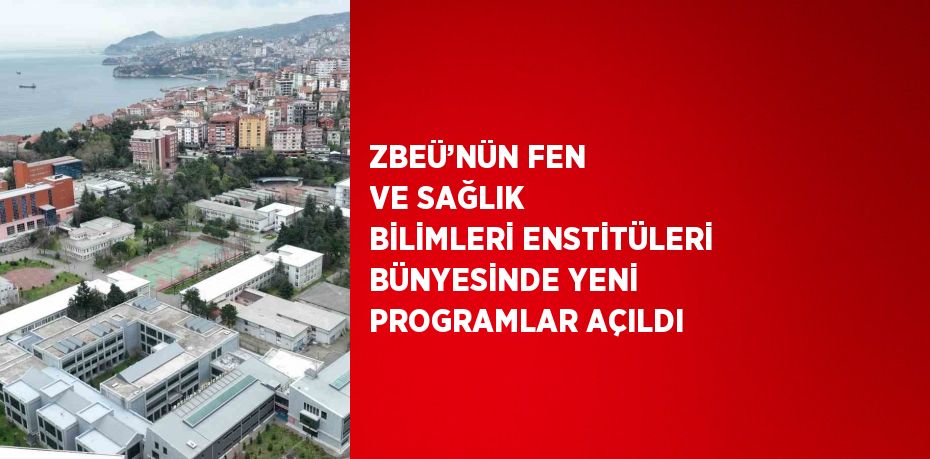 ZBEÜ’NÜN FEN VE SAĞLIK BİLİMLERİ ENSTİTÜLERİ BÜNYESİNDE YENİ PROGRAMLAR AÇILDI