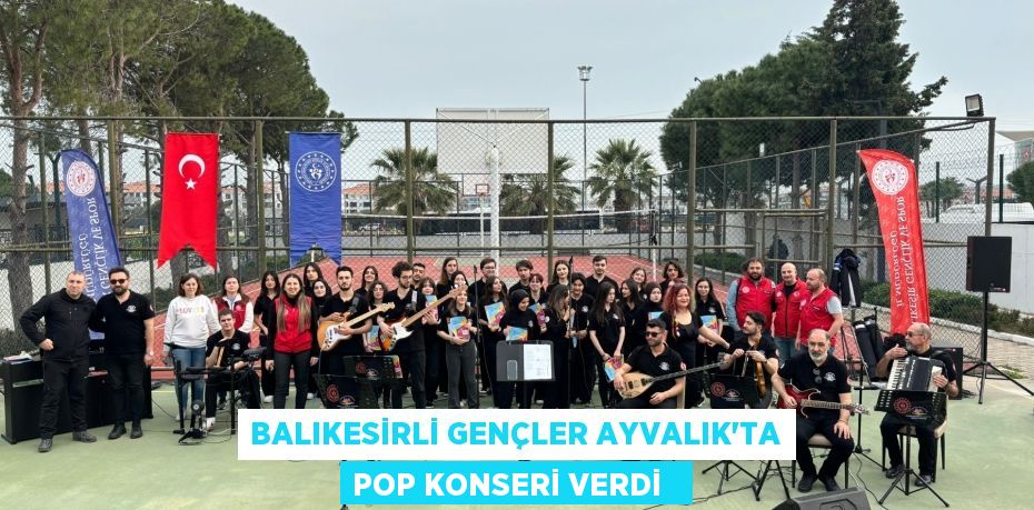 Balıkesirli gençler Ayvalık’ta pop konseri verdi  