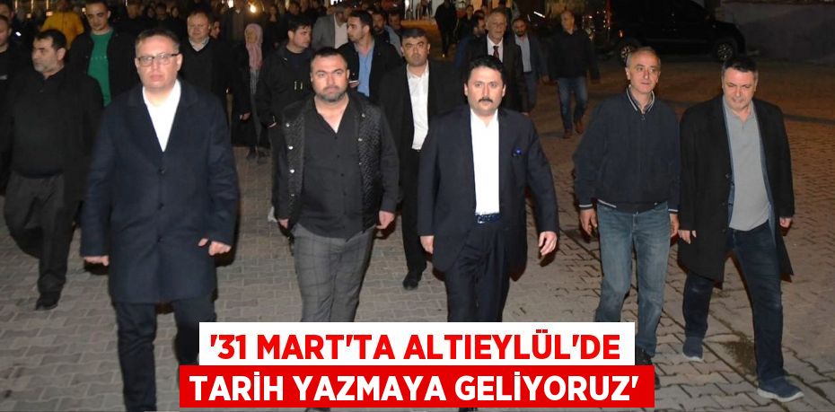 “31 MART’TA ALTIEYLÜL’DE TARİH YAZMAYA GELİYORUZ”