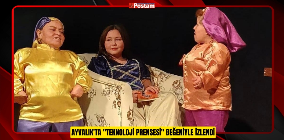 Ayvalık'ta "Teknoloji Prensesi" beğeniyle izlendi  