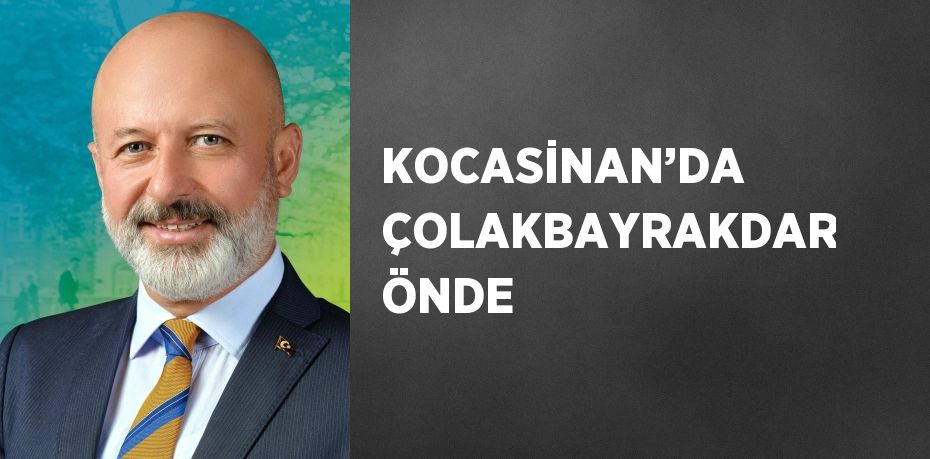 KOCASİNAN’DA ÇOLAKBAYRAKDAR ÖNDE