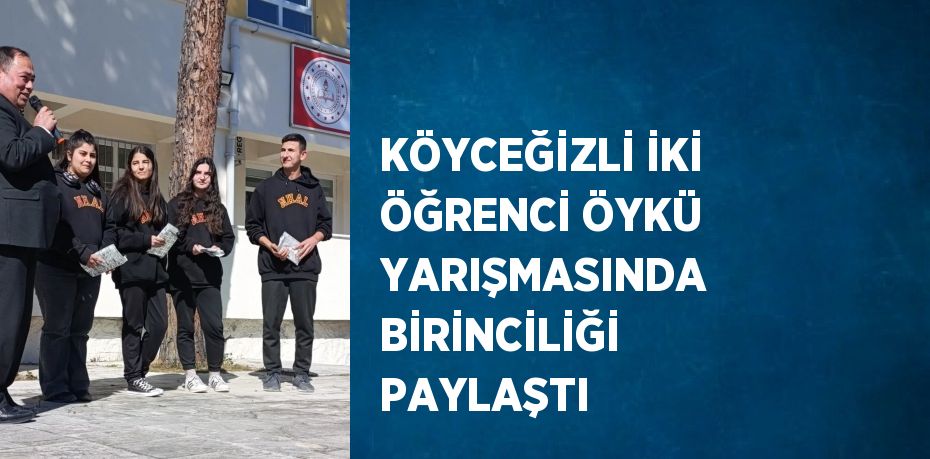 KÖYCEĞİZLİ İKİ ÖĞRENCİ ÖYKÜ YARIŞMASINDA BİRİNCİLİĞİ PAYLAŞTI