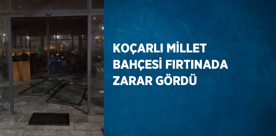 KOÇARLI MİLLET BAHÇESİ FIRTINADA ZARAR GÖRDÜ