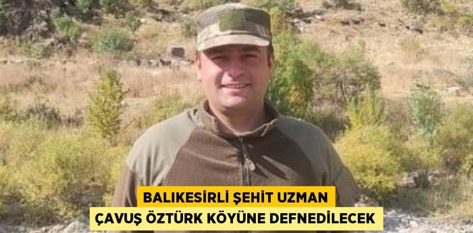 Balıkesirli Şehit Uzman Çavuş Öztürk köyüne defnedilecek