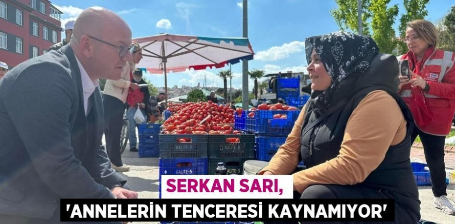 SERKAN SARI, “ANNELERİN TENCERESİ KAYNAMIYOR”
