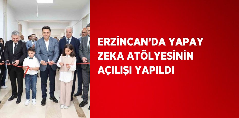 ERZİNCAN’DA YAPAY ZEKA ATÖLYESİNİN AÇILIŞI YAPILDI