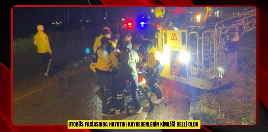 Otobüs faciasında hayatını kaybedenlerin kimliği belli oldu