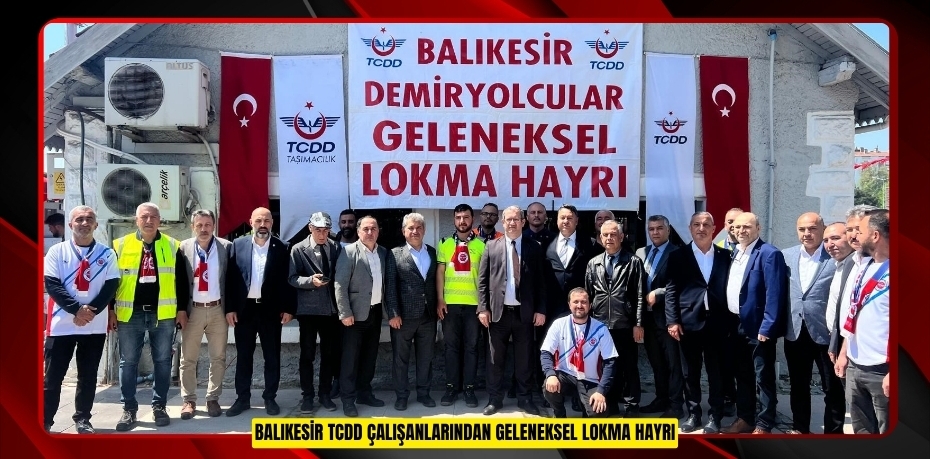 Balıkesir TCDD çalışanlarından geleneksel lokma hayrı