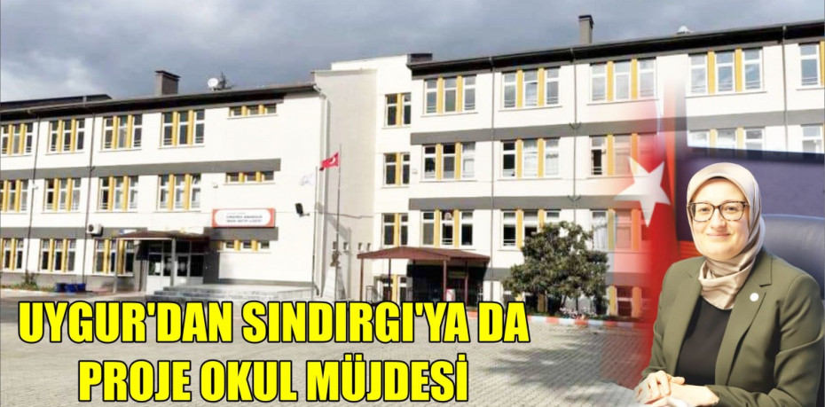 UYGUR’DAN SINDIRGI’YA DA PROJE OKUL MÜJDESİ