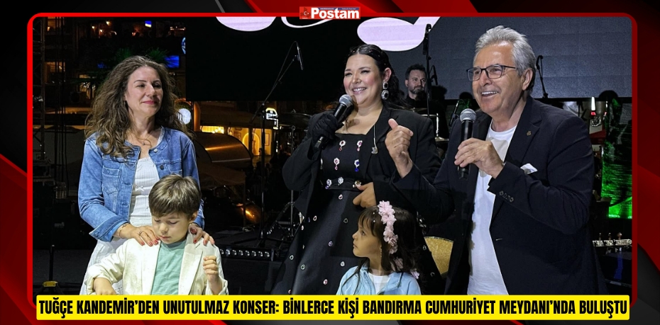 TUĞÇE KANDEMİR’DEN UNUTULMAZ KONSER: BİNLERCE KİŞİ BANDIRMA CUMHURİYET MEYDANI’NDA BULUŞTU