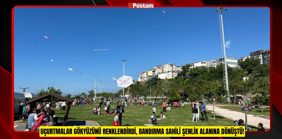 UÇURTMALAR GÖKYÜZÜNÜ RENKLENDİRDİ, BANDIRMA SAHİLİ ŞENLİK ALANINA DÖNÜŞTÜ!