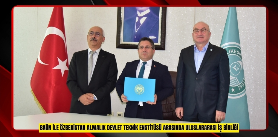 BAÜN İLE ÖZBEKİSTAN ALMALIK DEVLET TEKNİK ENSTİTÜSÜ ARASINDA ULUSLARARASI İŞ BİRLİĞİ