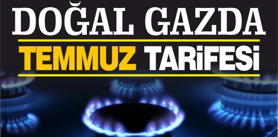 Doğal gazda temmuz tarifesi