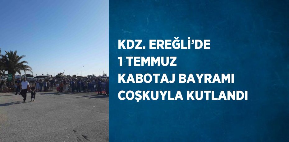 KDZ. EREĞLİ’DE 1 TEMMUZ KABOTAJ BAYRAMI COŞKUYLA KUTLANDI