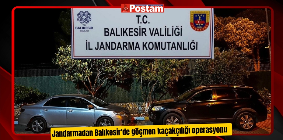 Jandarmadan Balıkesir'de göçmen kaçakçılığı operasyonu
