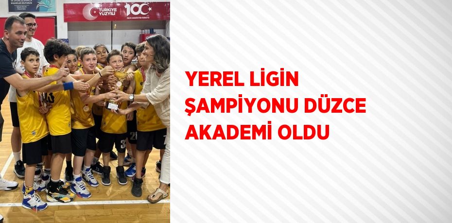 YEREL LİGİN ŞAMPİYONU DÜZCE AKADEMİ OLDU