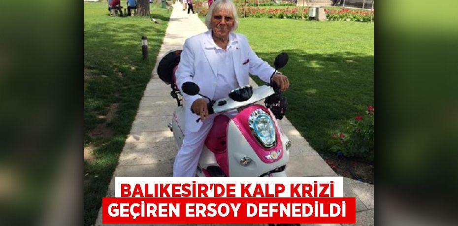 Balıkesir'de kalp krizi geçiren Ersoy defnedildi
