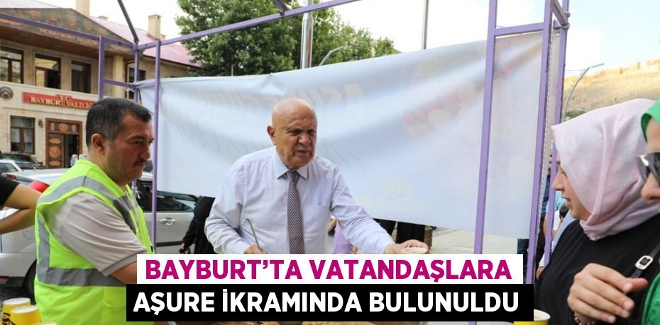 BAYBURT’TA VATANDAŞLARA AŞURE İKRAMINDA BULUNULDU