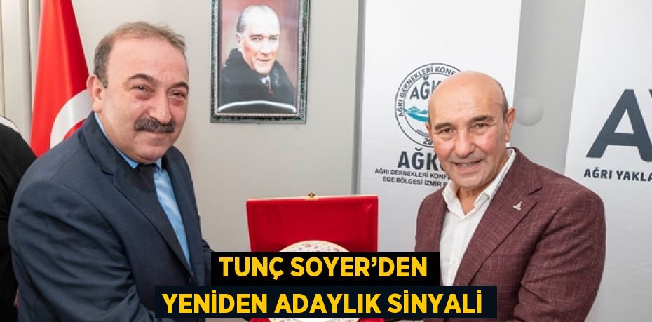 TUNÇ SOYER’DEN YENİDEN ADAYLIK SİNYALİ