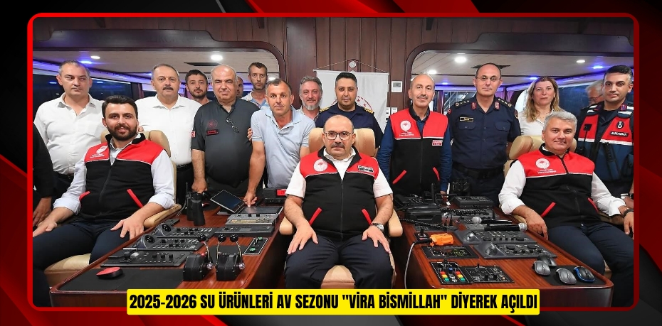 2025-2026 Su Ürünleri Av Sezonu "Vira Bismillah" diyerek açıldı