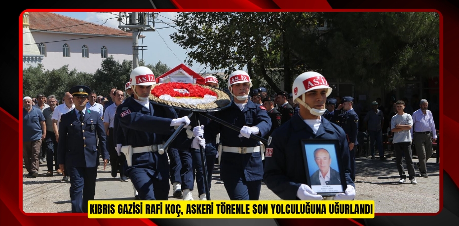 Kıbrıs Gazisi Rafi Koç, askeri törenle son yolculuğuna uğurlandı