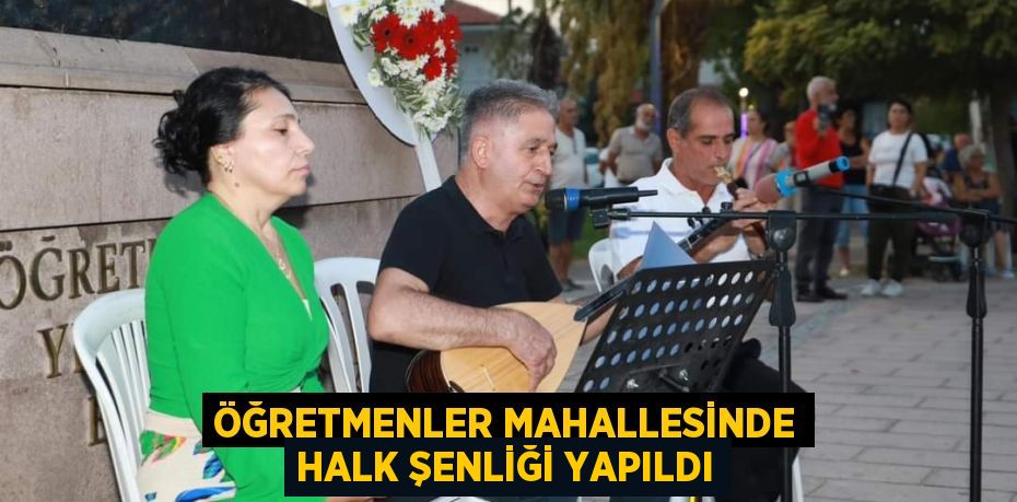 ÖĞRETMENLER MAHALLESİNDE HALK ŞENLİĞİ YAPILDI