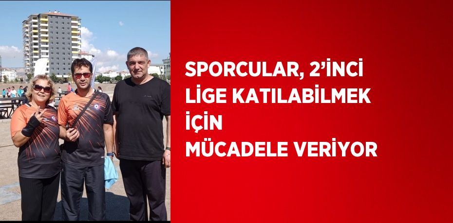 SPORCULAR, 2’İNCİ LİGE KATILABİLMEK İÇİN MÜCADELE VERİYOR