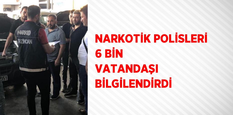 NARKOTİK POLİSLERİ 6 BİN VATANDAŞI BİLGİLENDİRDİ