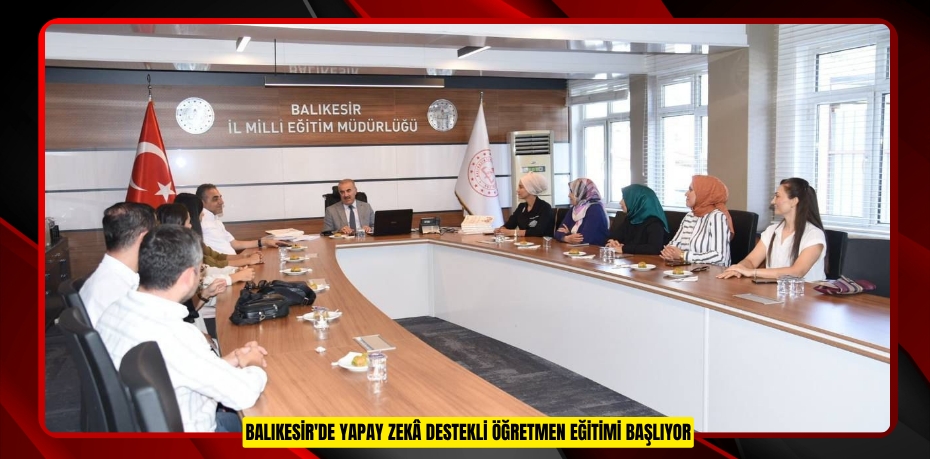 Balıkesir'de yapay zekâ destekli öğretmen eğitimi başlıyor