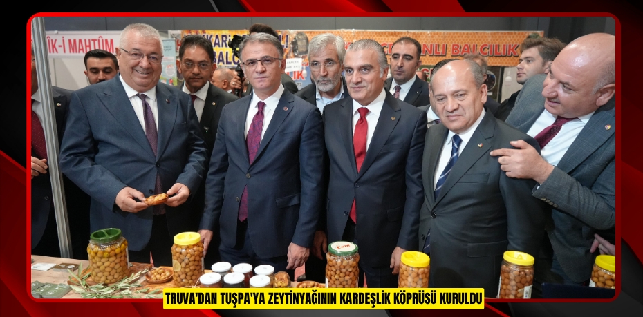 Truva'dan Tuşpa'ya zeytinyağının kardeşlik köprüsü kuruldu