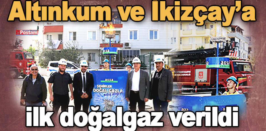 Altınkum ve İkizçay’a ilk doğalgaz verildi