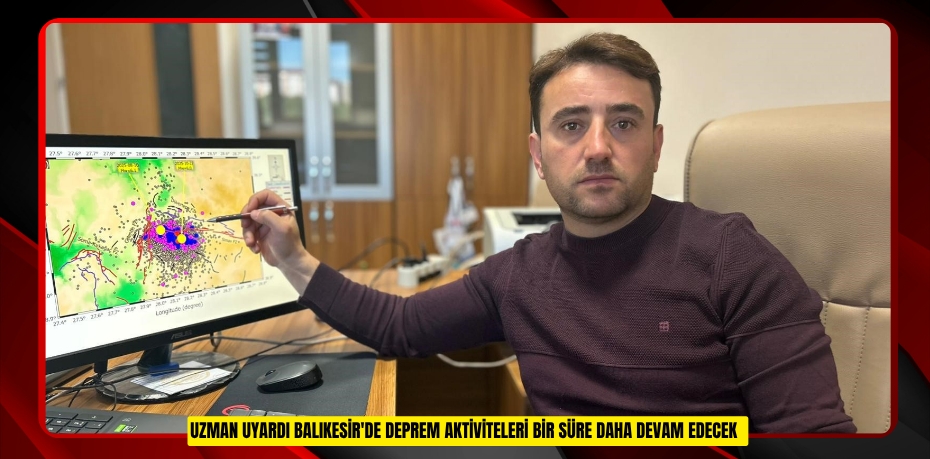 Uzman uyardı: "Balıkesir'de deprem aktiviteleri bir süre daha devam edecek"  
