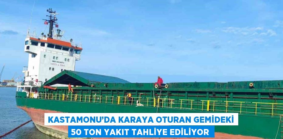 KASTAMONU’DA KARAYA OTURAN GEMİDEKİ 50 TON YAKIT TAHLİYE EDİLİYOR