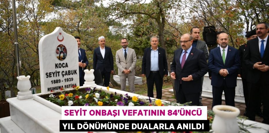Seyit Onbaşı vefatının 84'üncü yıl dönümünde dualarla anıldı