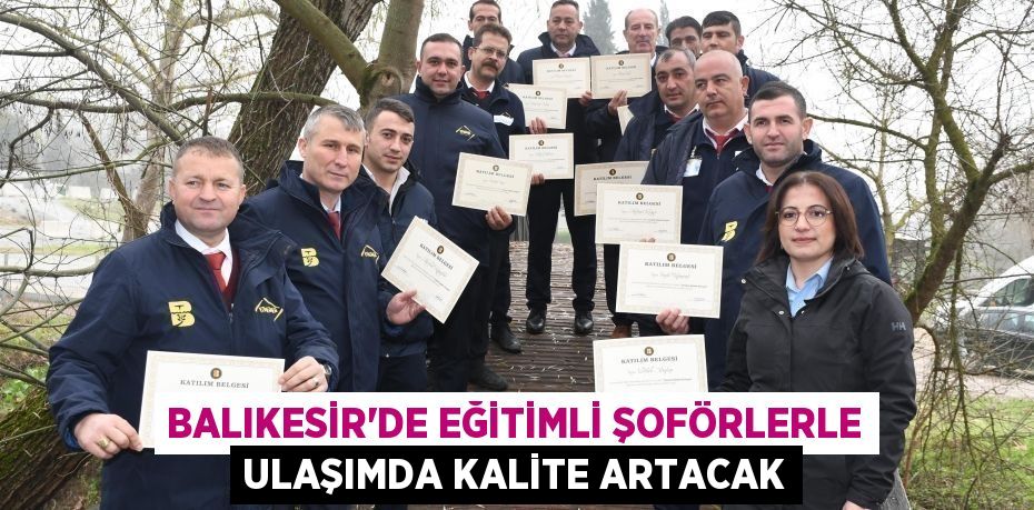 BALIKESİR'DE EĞİTİMLİ ŞOFÖRLERLE ULAŞIMDA KALİTE ARTACAK