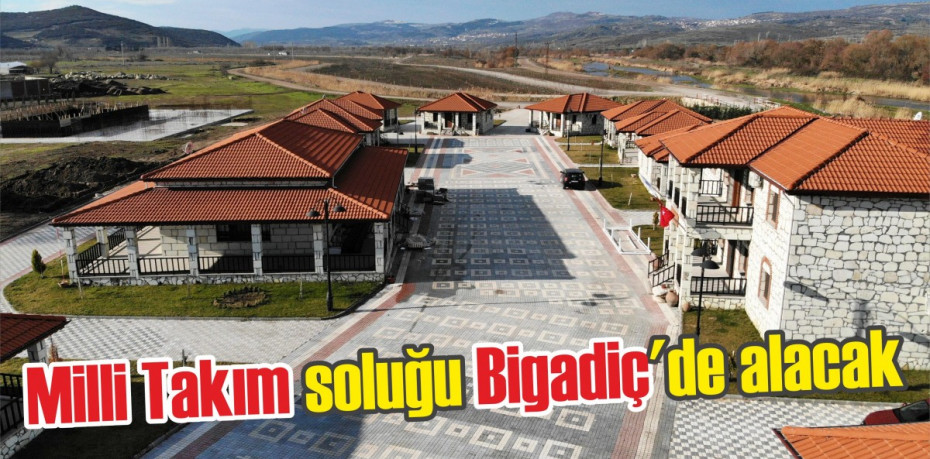 Milli Takım soluğu Bigadiç'de alacak