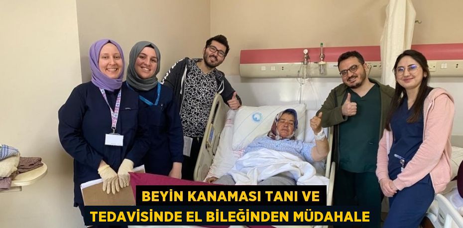 BEYİN KANAMASI TANI VE TEDAVİSİNDE EL BİLEĞİNDEN MÜDAHALE