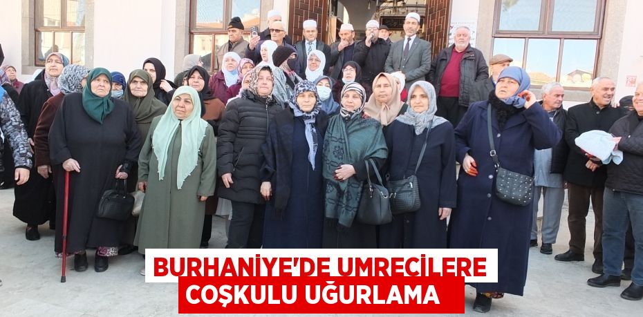 Burhaniye’de umrecilere coşkulu uğurlama