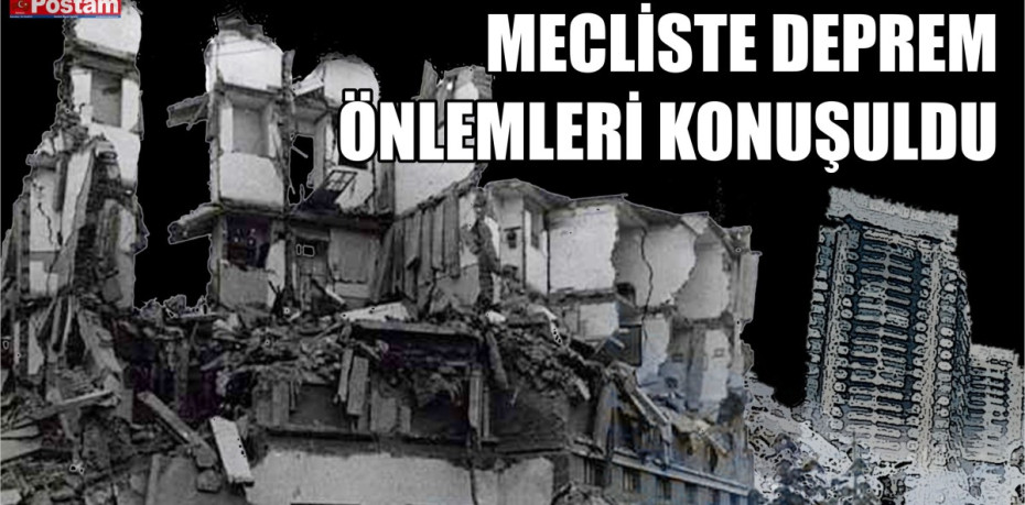 MECLİSTE DEPREM ÖNLEMLERİ KONUŞULDU