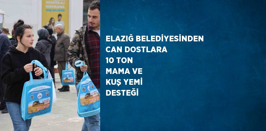 ELAZIĞ BELEDİYESİNDEN CAN DOSTLARA 10 TON MAMA VE KUŞ YEMİ DESTEĞİ